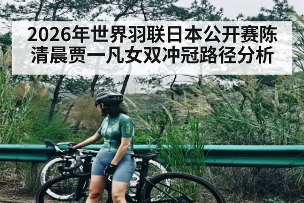 2026年世界羽联日本公开赛陈清晨贾一凡女双冲冠路径分析（BBIN）